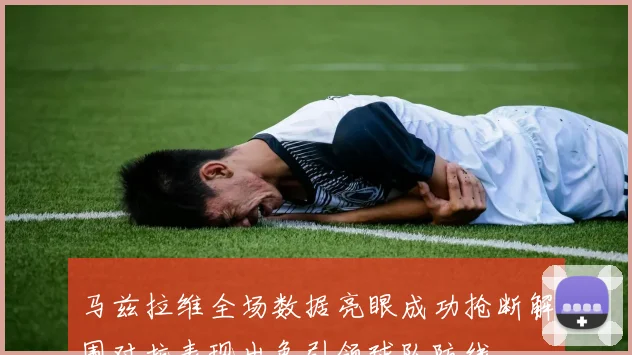 马兹拉维全场数据亮眼成功抢断解围对抗表现出色引领球队防线