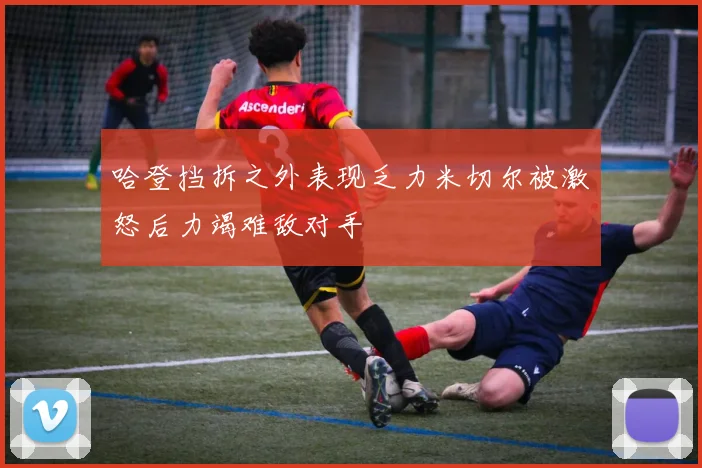 哈登挡拆之外表现乏力米切尔被激怒后力竭难敌对手