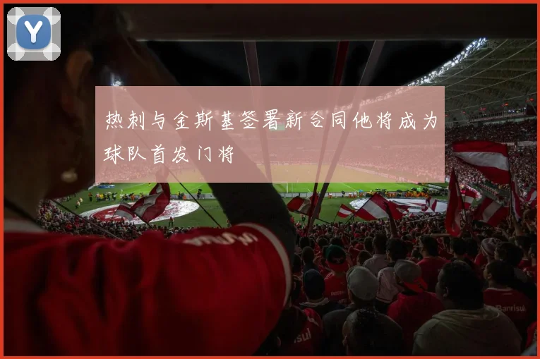 热刺与金斯基签署新合同他将成为球队首发门将